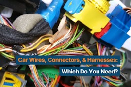 Car Wires, Connectors, and Harnesses: Which Do You Need?