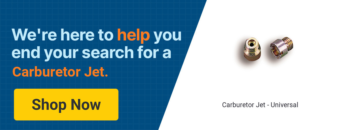 We're here to help you end your search for a Carburetor Jet