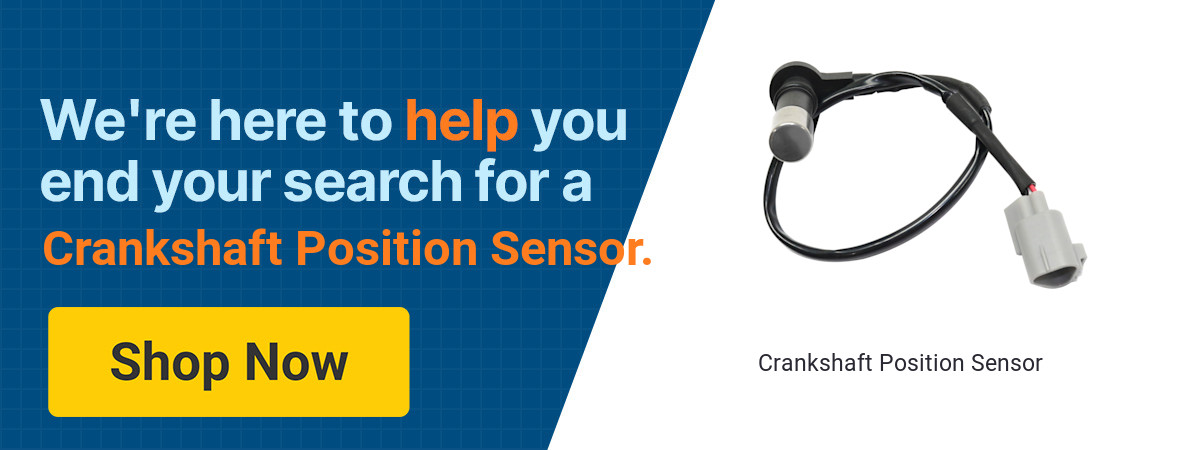 We're here to help you end your search for a Crankshaft Position Sensor